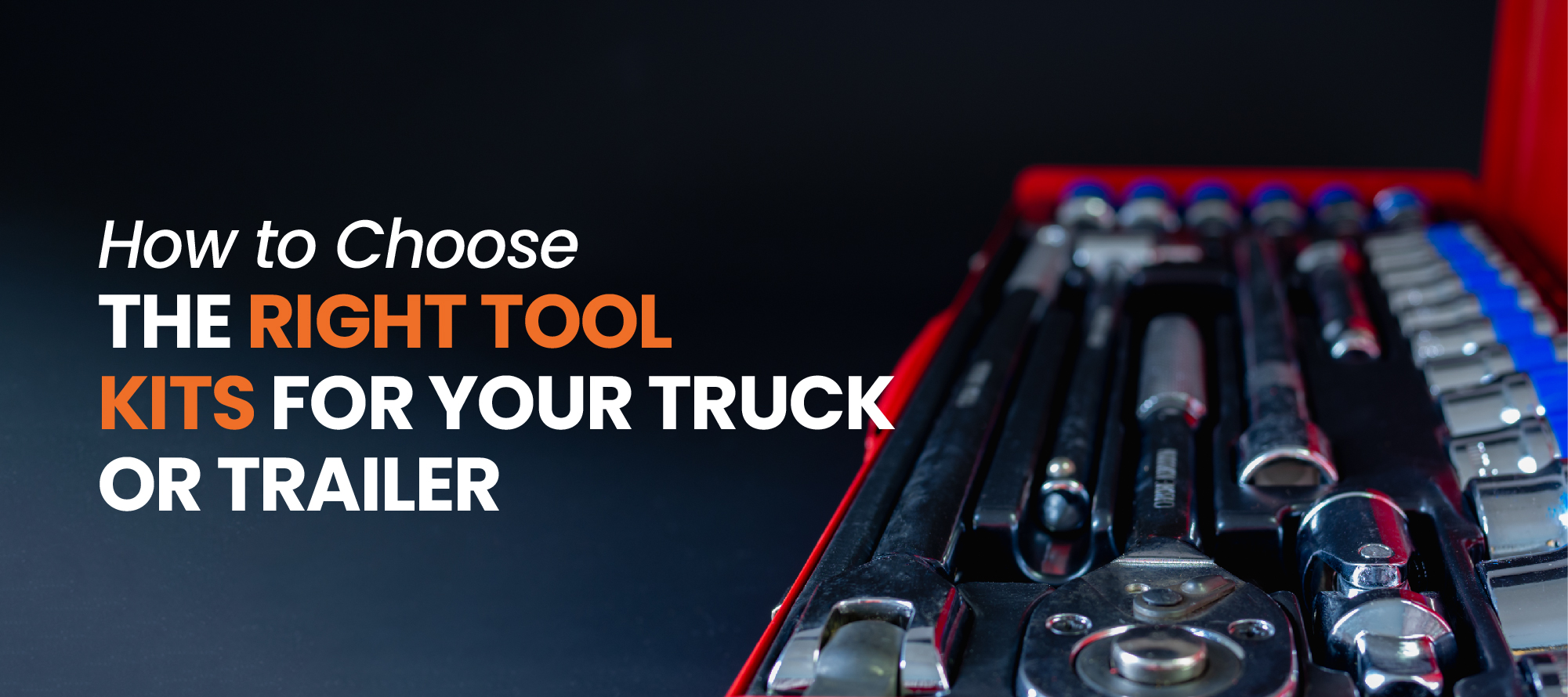 How to Choose the Right Tool Kits for Your Truck or Trailer